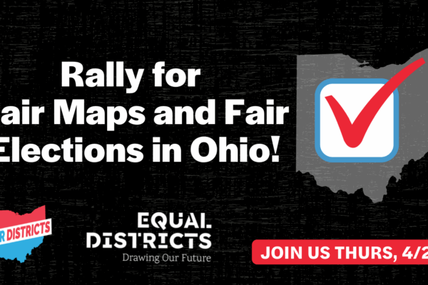White text that says 'Rally for Fair Maps and Fair Elections in Ohio!' on a black background with a grey state of Ohio with a red checkmark on it and the logos of Fair Districts and Equal Districts