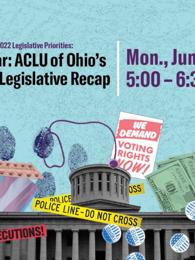 Light blue background with images of the Ohio Statehouse, police tape, a bullhorn, voting stickers, dollar bills, a stethoscope, and protest signs. Text reads Webinar: ACLU of Ohio's Spring Legislative Recap, Monday June 13, 5:00 - 6:30 p.m.