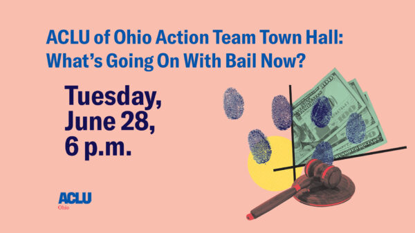 ACLU of Ohio Action Team Town Hall: What's Going On With Bail Now? Tuesday, June 28, 6 p.m.