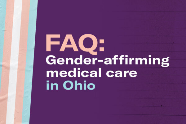 FAQ: Gender-Affirming Medical Care in Ohio