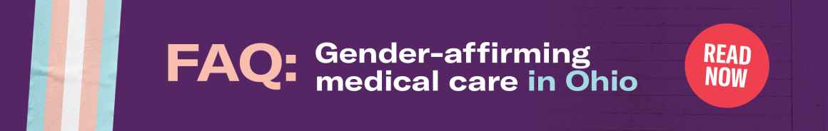 FAQ: Gender-Affirming Medical Care in Ohio - Read Now