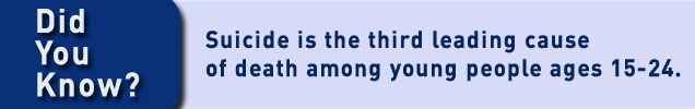 Did you know? Suicide is the third leading cause of death among young people ages 15-24.