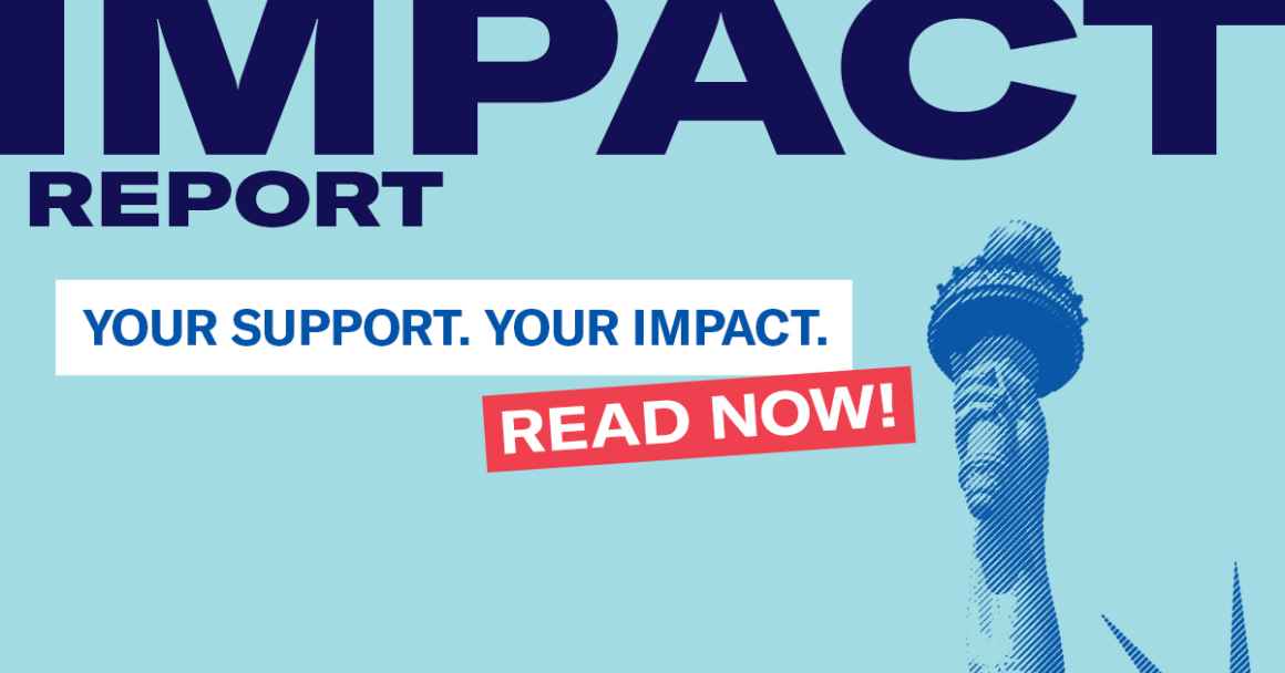 Impact Report. Your Support. Your Impact. Read Now! Statue of Liberty's Arm, torch, and partial crown in blue overlay on an azure background